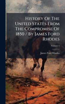 History Of The United States From The Compromise Of 1850 / By James Ford Rhodes