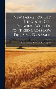 New Farms For Old Through Deep Plowing With Du Pont Red Cross Low Freezing Dynamite