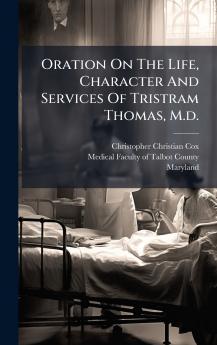 Oration On The Life Character And Services Of Tristram Thomas M.d.