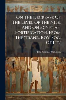 On The Decrease Of The Level Of The Nile And On Egyptian Fortification. From The 'trans. Roy. Soc. Of Lit.'