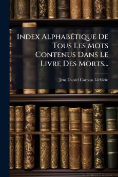 Index AlphabÃ(c)tique De Tous Les Mots Contenus Dans Le Livre Des Morts...