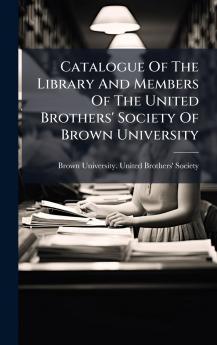 Catalogue Of The Library And Members Of The United Brothers' Society Of Brown University