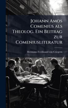 Johann Amos Comenius als Theolog. Ein Beitrag zur Comeniusliteratur