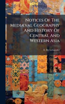 Notices Of The MediÃ]val Geography And History Of Central And Western Asia