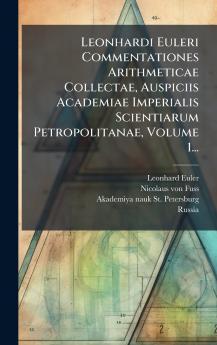 Leonhardi Euleri Commentationes Arithmeticae Collectae Auspiciis Academiae Imperialis Scientiarum Petropolitanae Volume 1...