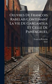 Oeuvres De François Rabelais Contenant La Vie De Gargantua Et Celle De Pantagruel