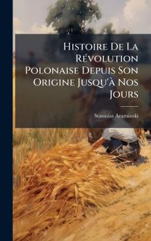 Histoire De La RÃ(c)volution Polonaise Depuis Son Origine Jusqu'Ã Nos Jours