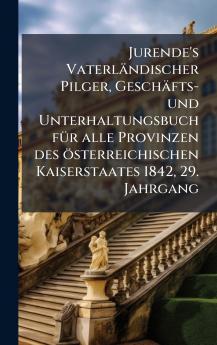 Jurende's Vaterländischer Pilger Geschäfts- und Unterhaltungsbuch fÃ1/4r alle Provinzen des österreichischen Kaiserstaates 1842 29. Jahrgang