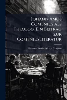Johann Amos Comenius als Theolog. Ein Beitrag zur Comeniusliteratur