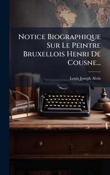 Notice Biographique Sur Le Peintre Bruxellois Henri De Cousne...