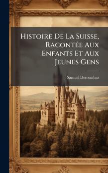 Histoire De La Suisse RacontÃ(c)e Aux Enfants Et Aux Jeunes Gens