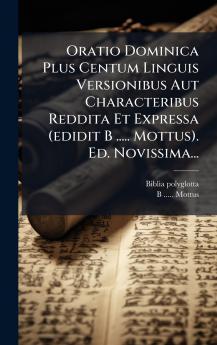 Oratio Dominica Plus Centum Linguis Versionibus Aut Characteribus Reddita Et Expressa (edidit B ..... Mottus). Ed. Novissima...