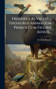 Frederici Ruyschii ... Thesaurus Animalium Primus Cum Figuris Aeneis...