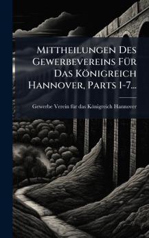 Mittheilungen Des Gewerbevereins FÃ1/4r Das Königreich Hannover Parts 1-7...