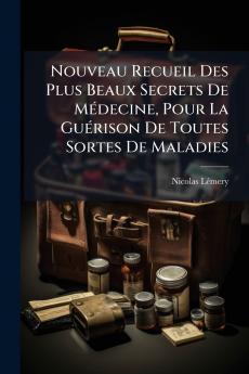 Nouveau Recueil Des Plus Beaux Secrets De MÃ(c)decine Pour La GuÃ(c)rison De Toutes Sortes De Maladies