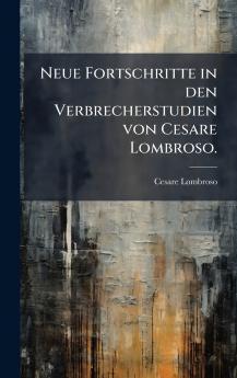 Neue Fortschritte in den Verbrecherstudien von Cesare Lombroso.