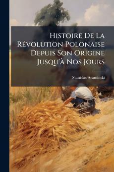 Histoire De La RÃ(c)volution Polonaise Depuis Son Origine Jusqu'Ã Nos Jours
