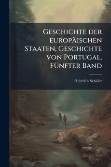 Geschichte der europäischen Staaten Geschichte von Portugal FÃ1/4nfter Band