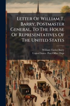 Letter Of William T. Barry Postmaster General To The House Of Representatives Of The United States