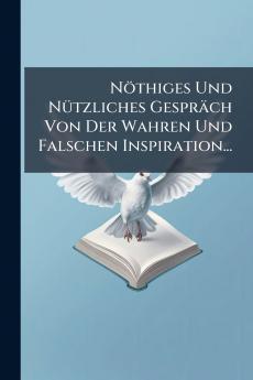 Nöthiges Und NÃ1/4tzliches Gespräch Von Der Wahren Und Falschen Inspiration...