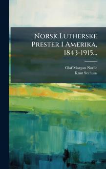 Norsk Lutherske Prester I Amerika 1843-1915...