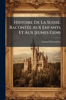 Histoire De La Suisse RacontÃ(c)e Aux Enfants Et Aux Jeunes Gens