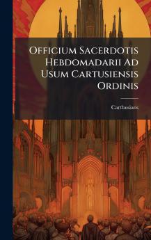 Officium Sacerdotis Hebdomadarii Ad Usum Cartusiensis Ordinis