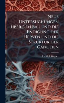 Neue Untersuchungen Ã1/4ber den Bau und die Endigung der Nerven und die Struktur der Ganglien