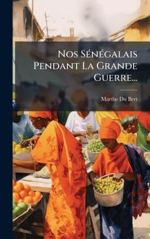 Nos SÃ(c)nÃ(c)galais Pendant La Grande Guerre...