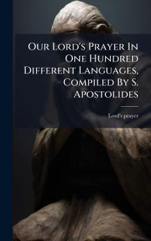 Our Lord's Prayer In One Hundred Different Languages Compiled By S. Apostolides