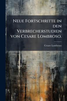 Neue Fortschritte in den Verbrecherstudien von Cesare Lombroso.
