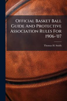 Official Basket Ball Guide And Protective Association Rules For 1906-'07