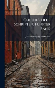 Goethe's neue Schriften. FÃ1/4nfter Band