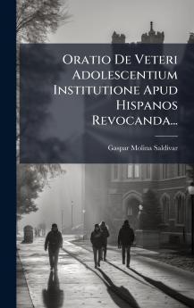 Oratio De Veteri Adolescentium Institutione Apud Hispanos Revocanda...