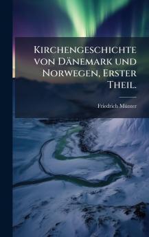 Kirchengeschichte von Dänemark und Norwegen Erster Theil.