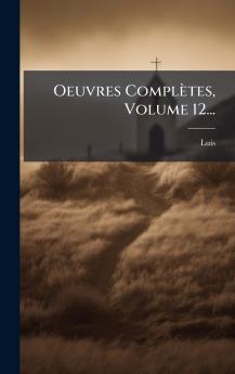 Oeuvres Complètes Volume 12...