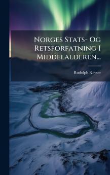 Norges Stats- Og Retsforfatning I Middelalderen...