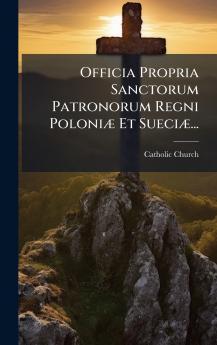 Officia Propria Sanctorum Patronorum Regni PoloniÃ] Et SueciÃ]...