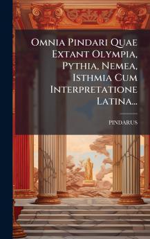 Omnia Pindari Quae Extant Olympia Pythia Nemea Isthmia Cum Interpretatione Latina...