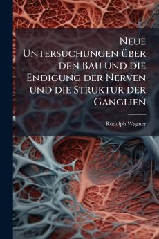 Neue Untersuchungen Ã1/4ber den Bau und die Endigung der Nerven und die Struktur der Ganglien