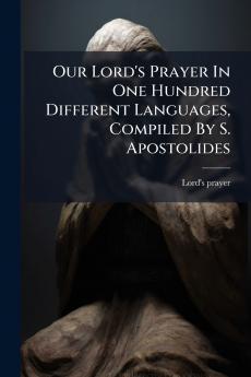 Our Lord's Prayer In One Hundred Different Languages Compiled By S. Apostolides