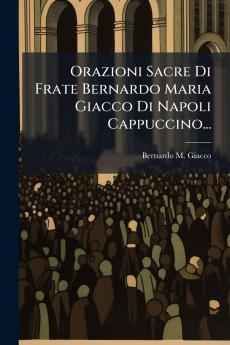 Orazioni Sacre Di Frate Bernardo Maria Giacco Di Napoli Cappuccino...