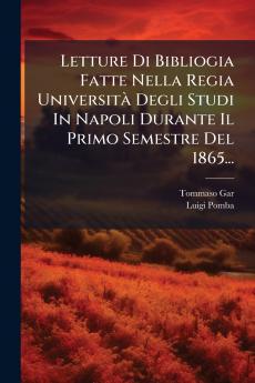 Letture Di Bibliogia Fatte Nella Regia UniversitÃ Degli Studi In Napoli Durante Il Primo Semestre Del 1865...