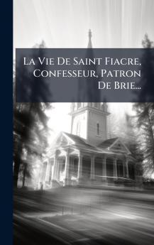 Vie De Saint Fiacre Confesseur Patron De Brie...
