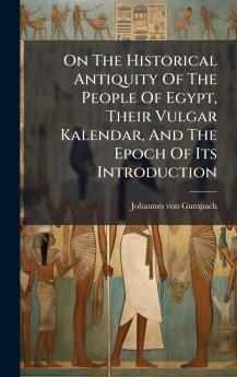 On The Historical Antiquity Of The People Of Egypt Their Vulgar Kalendar And The Epoch Of Its Introduction