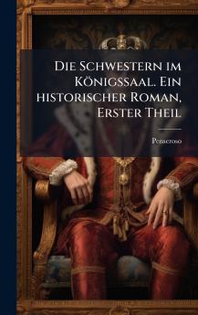 Schwestern im Königssaal. Ein historischer Roman Erster Theil