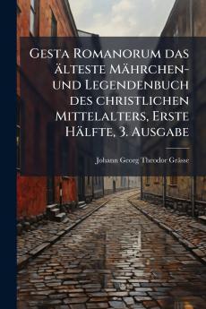 Gesta Romanorum das älteste Mährchen- und Legendenbuch des christlichen Mittelalters Erste Hälfte 3. Ausgabe
