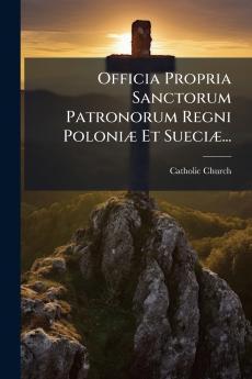 Officia Propria Sanctorum Patronorum Regni PoloniÃ] Et SueciÃ]...
