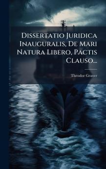 Dissertatio Juridica Inauguralis De Mari Natura Libero Pactis Clauso...