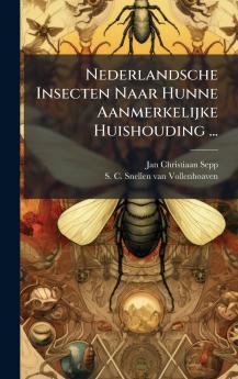 Nederlandsche Insecten Naar Hunne Aanmerkelijke Huishouding ...